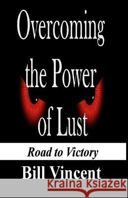 Overcoming the Power of Lust: Road to Victory (Large Print Edition) Bill Vincent   9781088205433 IngramSpark