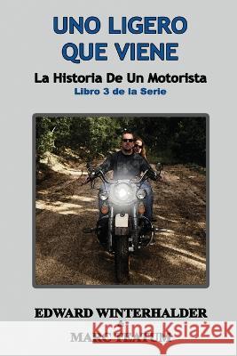 Uno Ligero Que Viene: La Historia De Un Motorista (Libro 3 de la Serie) Edward Winterhalder Marc Teatum  9781088205549