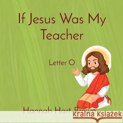 If Jesus Was My Teacher: Letter O Hannah Hart-Brown   9781088205693 IngramSpark