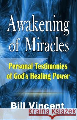 Awakening of Miracles: Personal Testimonies of Gods Healing Power (Large Print Edition) Bill Vincent   9781088206003 IngramSpark