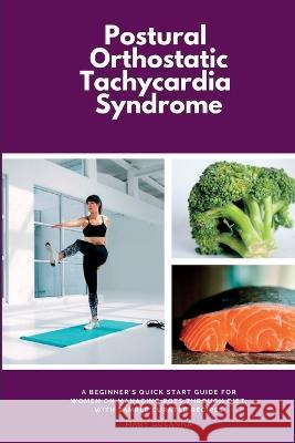 Postural Orthostatic Tachycardia Syndrome: A Beginner's Quick Start Guide for Women on Managing POTS Through Diet, With Sample Curated Recipes Patrick Marshwell   9781088206195 IngramSpark