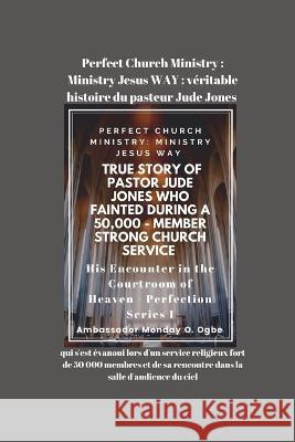 Perfect Church Ministry: veritable histoire du pasteur Jude Jones qui s'est evanoui lors d'un service religieux fort de 50 000 membres Ambassador Monday O Ogbe   9781088206973