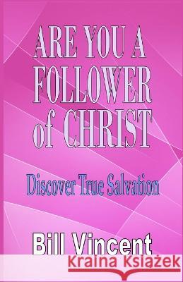 Are You a Follower of Christ: Discover True Salvation (Large Print Edition) Bill Vincent   9781088207338 IngramSpark