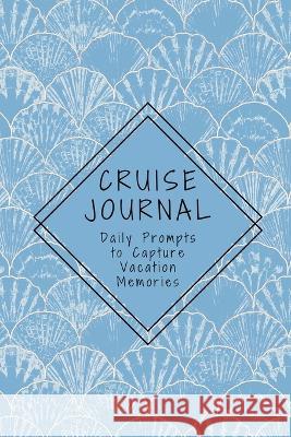 Cruise Journal with Daily Prompts to Capture Vacation Memories: A Keepsake Trip Diary for Adults and Teens K. M. Henry 9781088212790 K. M. Henry