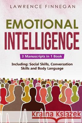 Emotional Intelligence: 3-in-1 Guide to Master Self-Awareness, Conflict Management, How to Overcome Fear & Anxiety Lawrence Finnegan   9781088213643 IngramSpark