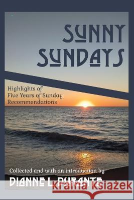 Sunny Sundays: Highlights of Five Years of Sunday Recommendations Dianne L Durante   9781088214619 IngramSpark