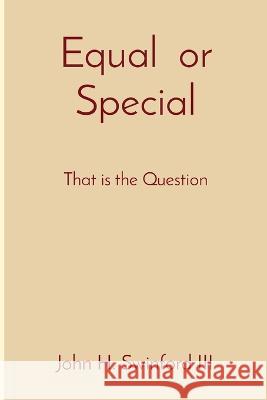 Equal or Special: That is the Question John H Swinford   9781088214688 IngramSpark