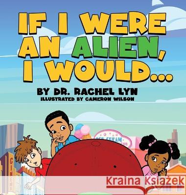 If I were an alien, I would... Rachel Lyn Cameron Wilson  9781088216095 IngramSpark