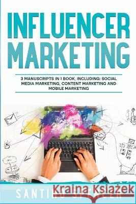Influencer Marketing: 3-in-1 Guide to Master Social Media Influencers, Viral Content Marketing, Mobile Memes & Reels Santino Spencer   9781088216606 IngramSpark