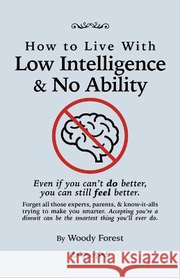 How to Live with Low Intelligence & No Ability: Funny prank book, gag gift, novelty notebook disguised as a real book, with hilarious, motivational quotes Woody Forest   9781088216927 IngramSpark
