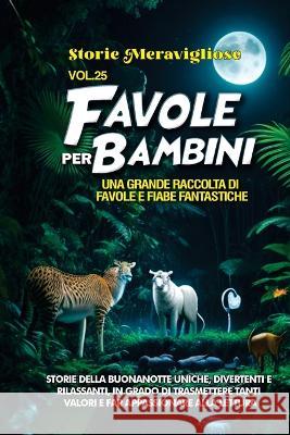 Favole per Bambini: Una grande raccolta di favole e fiabe fantastiche. (Vol.25) Storie della buonanotte uniche, divertenti e rilassanti, in grado di trasmettere tanti valori e far appassionare alla le Storie Meravigliose   9781088217498 IngramSpark
