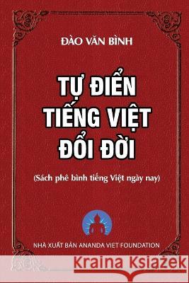 Tự Điển Tiếng Việt Đổi Đời Binh Van Dao Ananda Viet Foundation  9781088217528 IngramSpark