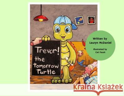 Trevor! The Tomorrow Turtle Lauryn McDaniel Cat Faust  9781088218082 IngramSpark