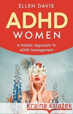 ADHD Women: A Holistic Approach To ADHD Management Ellen Davis   9781088218389