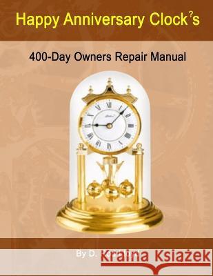 Happy Anniversary Clock's: 400-Day Owners Repair Manual, Step by Step D Rod Lloyd   9781088218594 IngramSpark