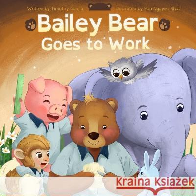 Bailey Bear Goes to Work Timothy Garcia Hao Nguyen Nhat  9781088219959 IngramSpark