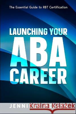 ABA Career: The Essential Guide to RBT Certification Jennifer Meller   9781088220030 IngramSpark