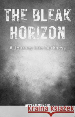 The Bleak Horizon: A Journey Into Darkness Declan Hunter   9781088220177 IngramSpark