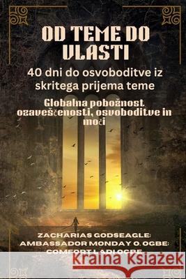 OD TEME DO VLASTI - 40 dni do osvoboditve iz skritega prijema teme: Globalna poboznost ozavesčenosti, osvoboditve in moči Zacharias Godseagle Comfort Ladi Ogbe Ambassador Monday O. Ogbe 9781088220467 Zacharias Godseagle and God