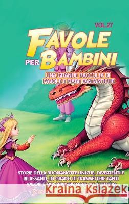 Favole per Bambini: Una grande raccolta di favole e fiabe fantastiche. (Vol.27) Storie della buonanotte uniche, divertenti e rilassanti, in grado di trasmettere tanti valori e far appassionare alla le Storie Meravigliose   9781088221341 IngramSpark