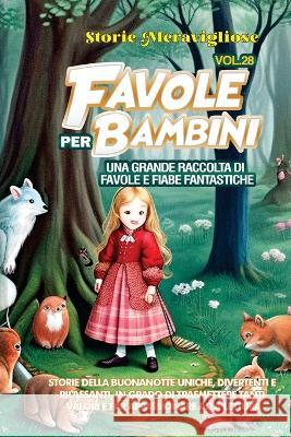 Favole per Bambini: Una grande raccolta di favole e fiabe fantastiche. (Vol.28) Storie della buonanotte uniche, divertenti e rilassanti, in grado di trasmettere tanti valori e far appassionare alla le Storie Meravigliose   9781088221396 IngramSpark