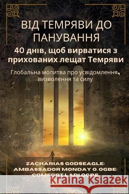 ВІД ТЕМРЯВИ ДО ПАНУВАННЯ Zacharias Godseagle Ambassador Monday O. Ogbe Comfort Ladi Ogbe 9781088224366 Zacharias Godseagle and God