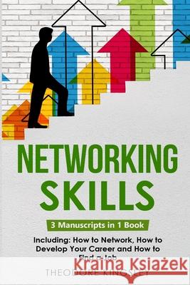 Networking Skills: 3-in-1 Guide to Master Business Networking, Personal Social Network & Networking for Introverts Theodore Kingsley 9781088224892 Theodore Kingsley