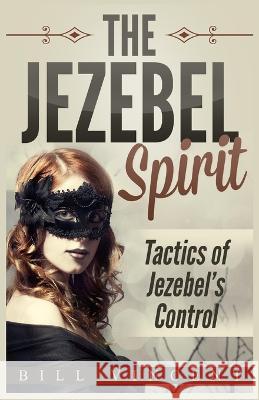 The Jezebel Spirit: Tactics of Jezebel's Control (Large Print Edition) Bill Vincent   9781088226544 IngramSpark