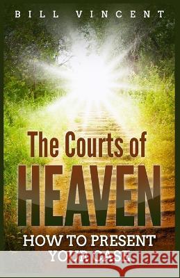 The Courts of Heaven: How to Present Your Case (Large Print Edition) Bill Vincent   9781088226711 IngramSpark