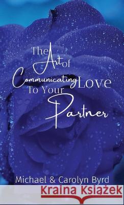 The Art of Communicating Love To Your Partner Carolyn Byrd Michael Byrd  9781088227152