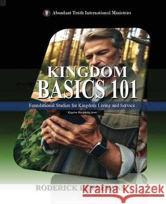 Kingdom Basics 101: Foundational Studies for Kingdom Living and Service Roderick Levi Evans 9781088227701 Abundant Truth Publishing