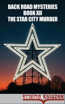 Back Road Mysteries Book XII: The Star City Murder Jimmy Zeigler 9781088234181
