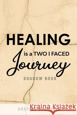 Healing is a Two-Faced Journey: Shadow Book Destiny Victoria 9781088236017 Books by Destiny Victoria