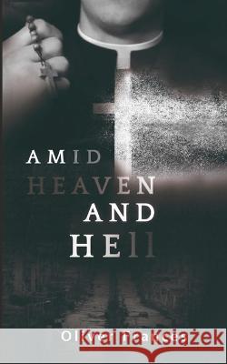 Amid Heaven and Hell Oliver Frances   9781088238905 IngramSpark