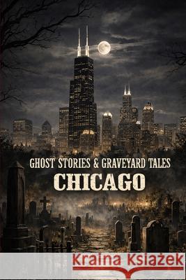 Ghost Stories & Graveyard Tales: Chicago Sircy 9781088238981 Allen Sircy