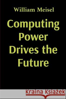 Computing Power Drives the Future William Meisel 9781088244142 William Meisel