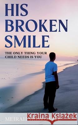 His Broken Smile: The only thing your child needs is You Meirah Moskovitz 9781088246771 Meirah Moskovitz
