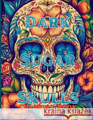 Dark Sugar Skulls Coloring Book Kailyn Bail 9781088246993 Big Chonk Books