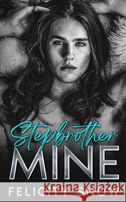 Stepbrother Mine Felicity Snow 9781088250051