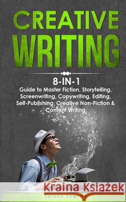 Creative Writing: 8-in-1 Guide to Master Fiction, Storytelling, Screenwriting, Copywriting, Editing, Self-Publishing, Creative Non-Ficti Jaiden Pemton 9781088250785 Jaiden Pemton