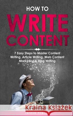 How to Write Content: 7 Easy Steps to Master Content Writing, Article Writing, Web Content Marketing & Blog Writing Jaiden Pemton 9781088253304 Jaiden Pemton