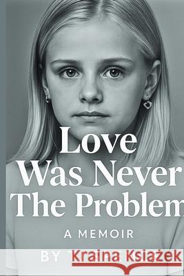Love Was Never The Problem T. J. Spence 9781088257401 Tj Spence