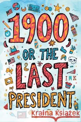 1900, or the Last President (The Easy-to-Read Version) Ingersoll Lockwood Rhonda Nelson 9781088258668 Sheba Blake Publishing Corp.