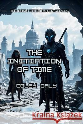 The Initiation of Time Coley Daly 9781088259276 Independently Published