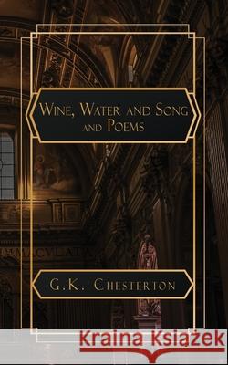 Wine. Water and Song and Poems G. K. Chesterton 9781088260999 Natal Publishing, LLC