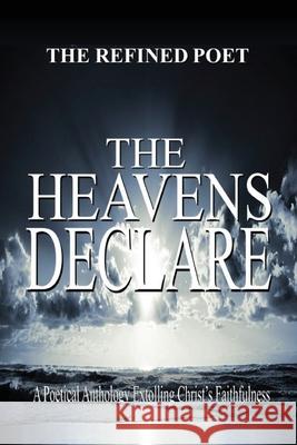The Heavens Declare: Poetical Anthology Extolling Christ's Faithfulness The Refined Poet 9781088261743 Abundant Truth Publishing