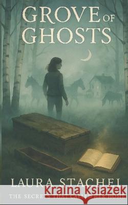 Grove of Ghosts: The Secrets That Called Her Home Laura Stachel 9781088264539 Laura Stachel