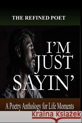 I'm Just Sayin': A Poetry Anthology for Life Moments The Refined Poet 9781088265055 Abundant Truth Publishing