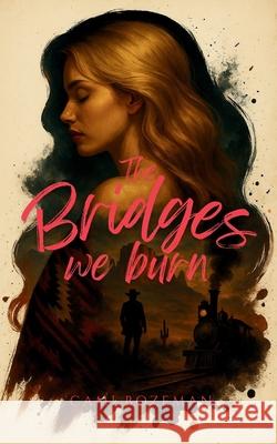 The Bridges We Burn Cami Bozeman 9781088279762 Cami Bozeman