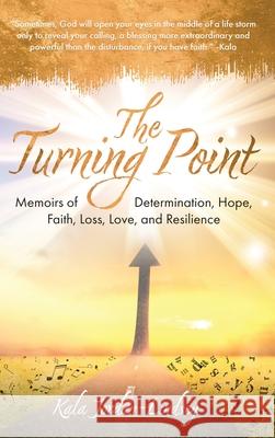 The Turning Point: Memoirs of Determination, Hope, Faith, Loss, Love, and Resilience Kala Jordan-Lindsey 9781088287132 Kala Jordan-Lindsey